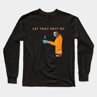 Let that shit go Long Sleeve T-Shirt